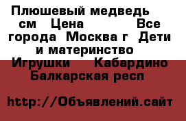 Плюшевый медведь, 90 см › Цена ­ 2 000 - Все города, Москва г. Дети и материнство » Игрушки   . Кабардино-Балкарская респ.